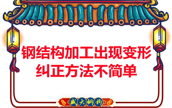 鋼結構加工出現變形，糾正方法可不簡單